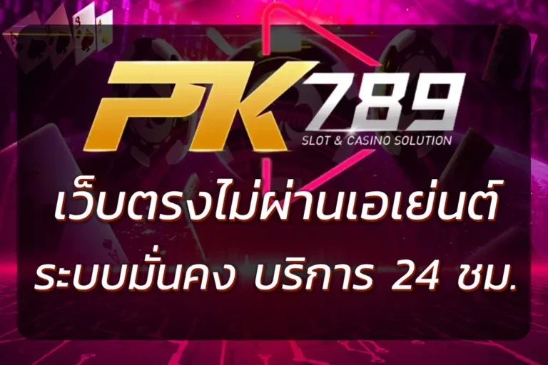 พีเค789 เว็บตรงไม่ผ่านเอเย่นต์ | ระบบมั่นคง บริการ 24 ชม.